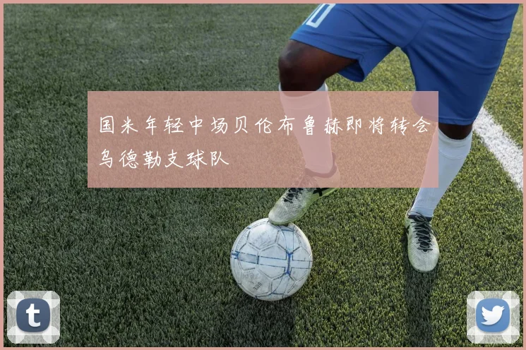 国米年轻中场贝伦布鲁赫即将转会乌德勒支球队