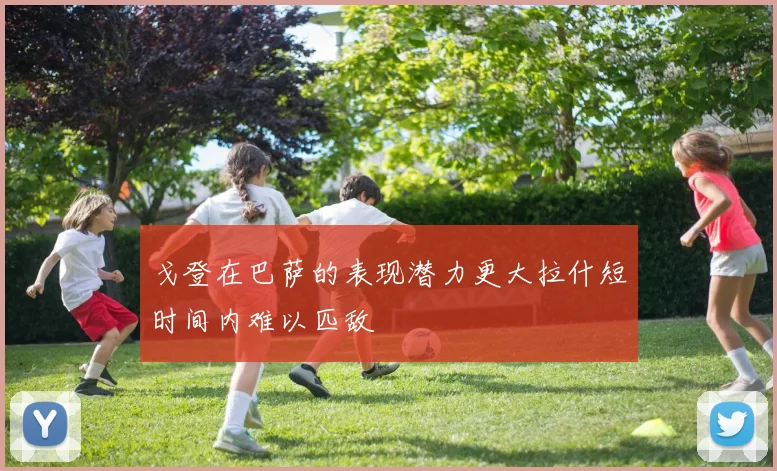 戈登在巴萨的表现潜力更大拉什短时间内难以匹敌