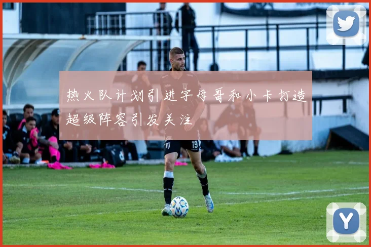 热火队计划引进字母哥和小卡打造超级阵容引发关注