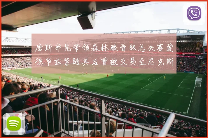 唐斯率先带领森林狼晋级总决赛爱德华兹紧随其后曾被交易至尼克斯
